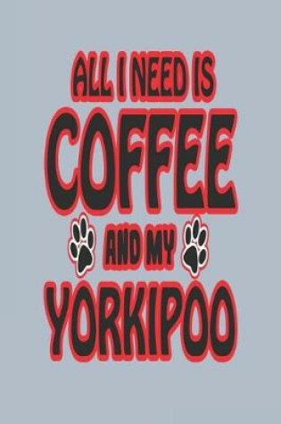 Cover of All I Need Is Coffee and My Yorkipoo