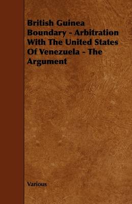 Book cover for British Guinea Boundary - Arbitration With The United States Of Venezuela - The Argument