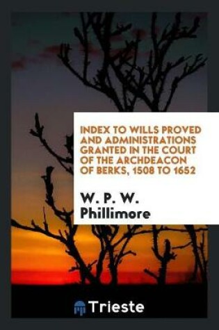 Cover of Index to Wills Proved and Administrations Granted in the Court of the Archdeacon of Berks, 1508 to 1652