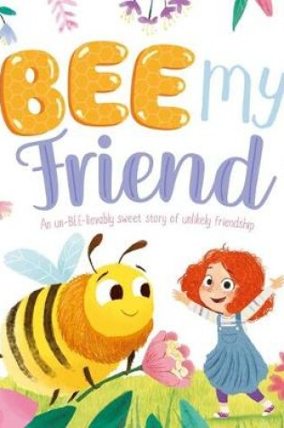 Cover of Bee My Friend-An Un-Bee-Lievably Sweet Story of an Unlikely Friendship