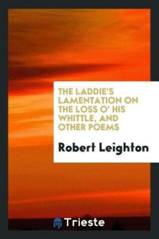 Cover of The Laddie's Lamentation on the Loss O' His Whittle, and Other Poems