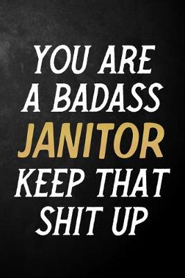 Book cover for You Are A Badass Janitor Keep That Shit Up