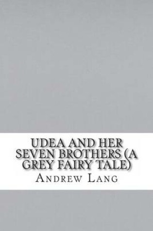 Cover of Udea and Her Seven Brothers (a Grey Fairy Tale)