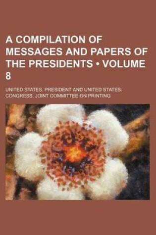 Cover of A Compilation of Messages and Papers of the Presidents (Volume 8)