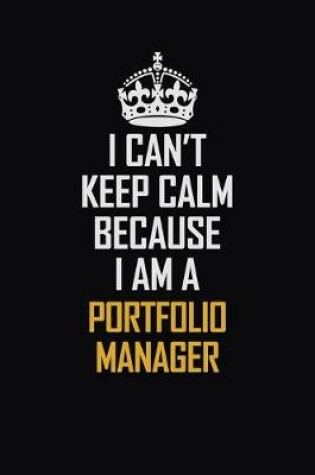 Cover of I Can't Keep Calm Because I Am A Portfolio Manager