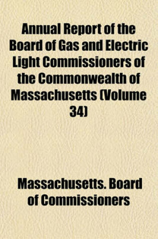 Cover of Annual Report of the Board of Gas and Electric Light Commissioners of the Commonwealth of Massachusetts (Volume 34)