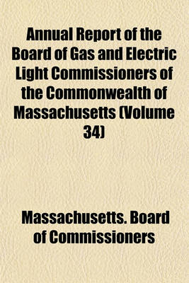 Book cover for Annual Report of the Board of Gas and Electric Light Commissioners of the Commonwealth of Massachusetts (Volume 34)
