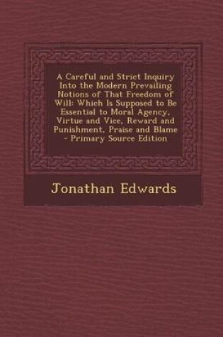 Cover of A Careful and Strict Inquiry Into the Modern Prevailing Notions of That Freedom of Will