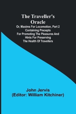 Cover of The traveller's oracle; or, maxims for locomotion, Part 2 Containing precepts for promoting the pleasures and hints for preserving the health of travellers