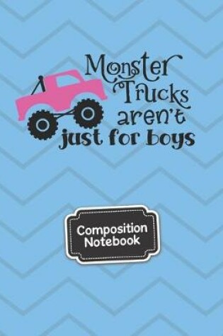 Cover of Composition Notebook Monster Trucks ARen't Just For Boys