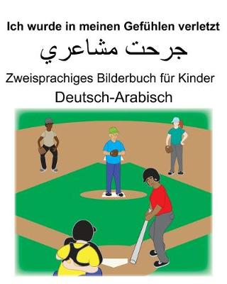 Book cover for Deutsch-Arabisch Ich wurde in meinen Gefühlen verletzt Zweisprachiges Bilderbuch für Kinder