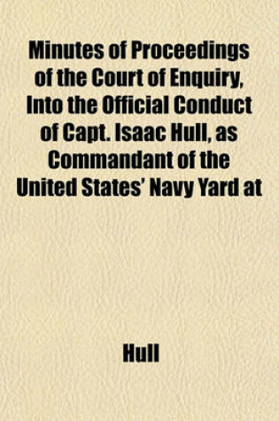 Cover of Minutes of Proceedings of the Court of Enquiry, Into the Official Conduct of Capt. Isaac Hull, as Commandant of the United States' Navy Yard at
