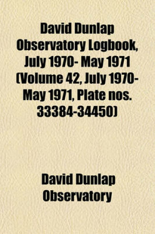 Cover of David Dunlap Observatory Logbook, July 1970- May 1971 (Volume 42, July 1970- May 1971, Plate Nos. 33384-34450)