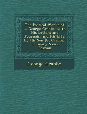 Book cover for The Poetical Works of ... George Crabbe, with His Letters and Journals, and His Life, by His Son [G. Crabbe]. - Primary Source Edition