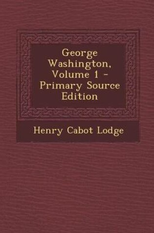 Cover of George Washington, Volume 1 - Primary Source Edition