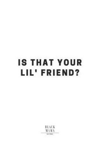 Cover of Is That Your Lil' Friend?