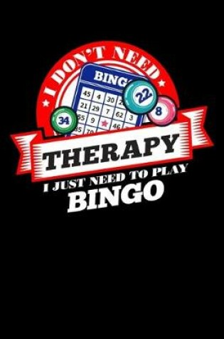 Cover of I Don't Need Therapy Just Need To Play Bingo