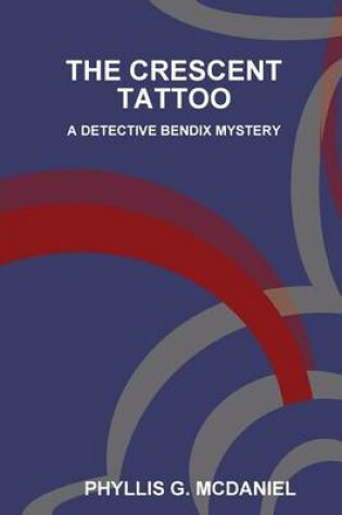 Cover of THE Crescent Tattoo: A Detective Bendix Mystery