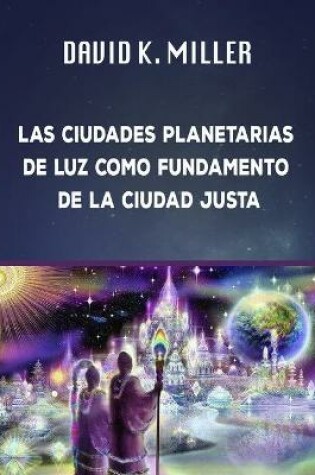 Cover of Las Ciudades Planetarias de Luz Como Fundamento de la Sociedad Justa