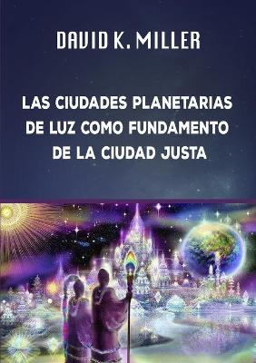 Book cover for Las Ciudades Planetarias de Luz Como Fundamento de la Sociedad Justa