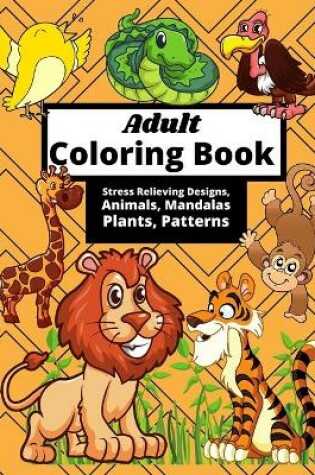 Cover of Adult Coloring Book Stress Relieving Designs, Animals, Mandalas, Plants, Patterns