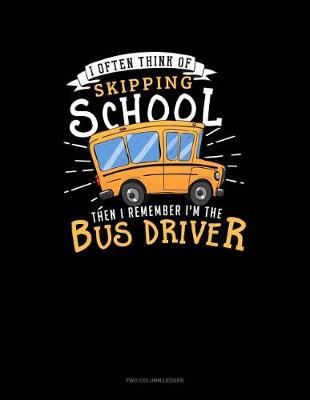 Cover of I Often Think of Skipping School Then I Remember I'm the Bus Driver