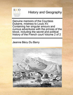 Book cover for Genuine Memoirs of the Countess Dubarre, Mistress to Louis XV. Containing Her Singular Amours and Curious Adventures with the Princes of the Blood, Including the Secret and Political History of the French Court Volume 2 of 2