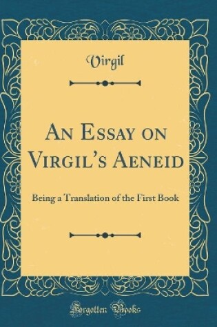Cover of An Essay on Virgil's Aeneid: Being a Translation of the First Book (Classic Reprint)