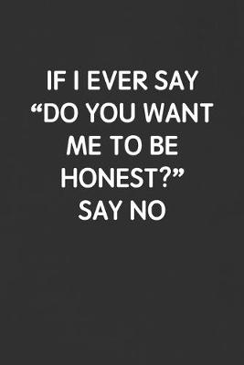 Book cover for If I Ever Say "do You Want Me to Be Honest?" Say No