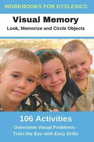 Cover of Workbooks for Dyslexics - Visual Memory - Look, Memorize and Circle Objects - Overcome Visual Problems - Train the Eye with Easy Drills
