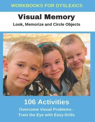 Book cover for Workbooks for Dyslexics - Visual Memory - Look, Memorize and Circle Objects - Overcome Visual Problems - Train the Eye with Easy Drills