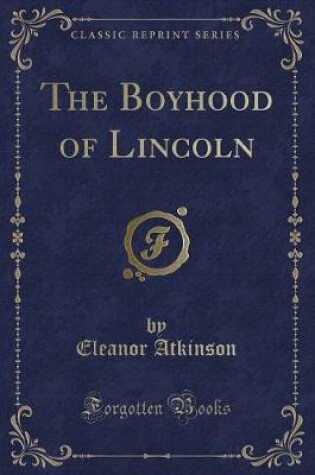 Cover of The Boyhood of Lincoln (Classic Reprint)