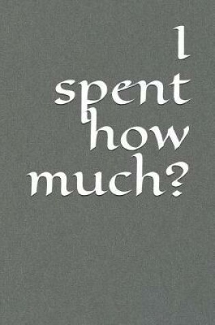 Cover of I Spent How Much?