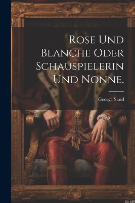 Book cover for Rose und Blanche oder Schauspielerin und Nonne.