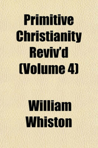 Cover of Primitive Christianity Reviv'd (Volume 4)