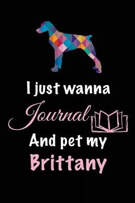 Book cover for I Just Wanna Journal And Pet My Brittany