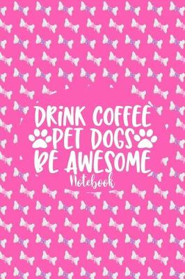 Book cover for Drink Coffee Pet Dogs Be Awesome - Notebook