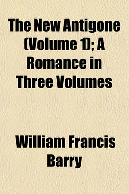 Book cover for The New Antigone (Volume 1); A Romance in Three Volumes