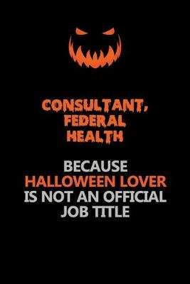 Book cover for Consultant, Federal Health Because Halloween Lover Is Not An Official Job Title