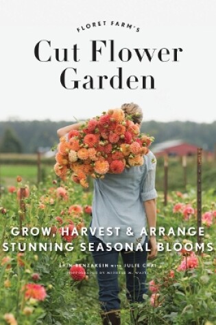 Cover of Floret Farm's Cut Flower Garden: Grow, Harvest, and Arrange Stunning Seasonal Blooms