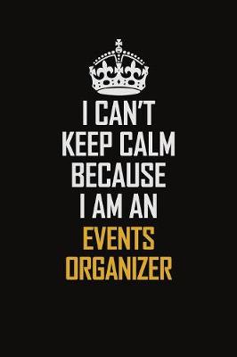 Book cover for I Can't Keep Calm Because I Am An Events Organizer