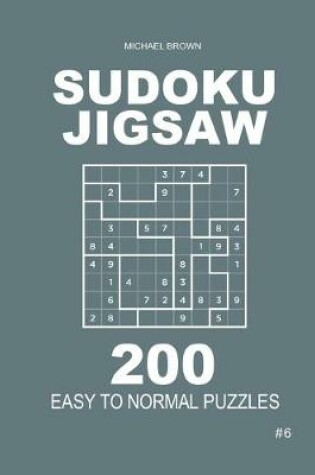 Cover of Sudoku Jigsaw - 200 Easy to Normal Puzzles 9x9 (Volume 6)