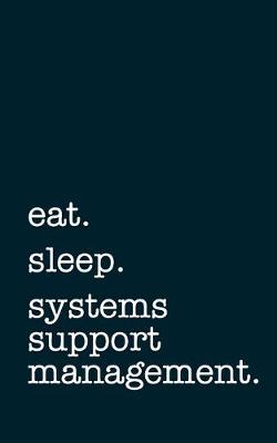 Book cover for eat. sleep. systems support management. - Lined Notebook