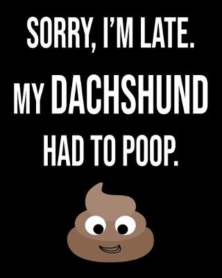 Book cover for Sorry I'm Late My Dachshund Had To Poop