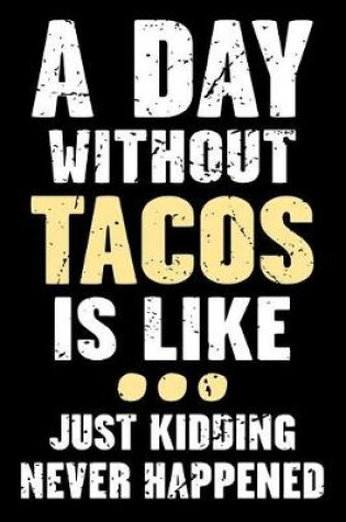 Cover of A Day Without Tacos Is Like... Just Kidding Never Happened