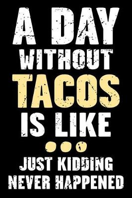 Book cover for A Day Without Tacos Is Like... Just Kidding Never Happened