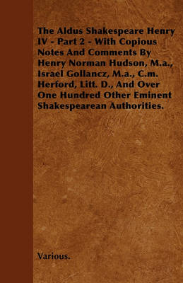 Book cover for The Aldus Shakespeare Henry IV - Part 2 - With Copious Notes And Comments By Henry Norman Hudson, M.a., Israel Gollancz, M.a., C.M. Herford, Litt. D., And Over One Hundred Other Eminent Shakespearean Authorities.