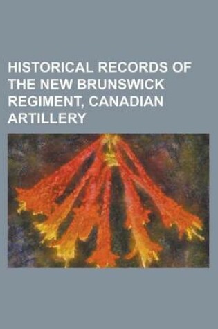 Cover of Historical Records of the New Brunswick Regiment, Canadian Artillery