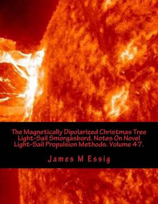 Cover of The Magnetically Dipolarized Christmas Tree Light-Sail Smorgasbord. Notes on Novel Light-Sail Propulsion Methods. Volume 47.