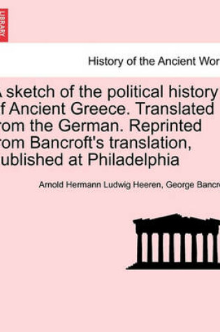 Cover of A Sketch of the Political History of Ancient Greece. Translated from the German. Reprinted from Bancroft's Translation, Published at Philadelphia